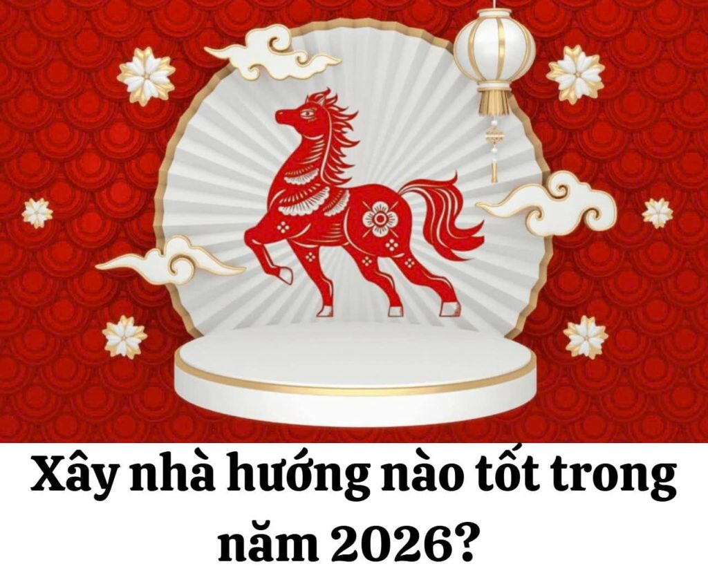 Năm 2026 xây nhà hướng nào tốt